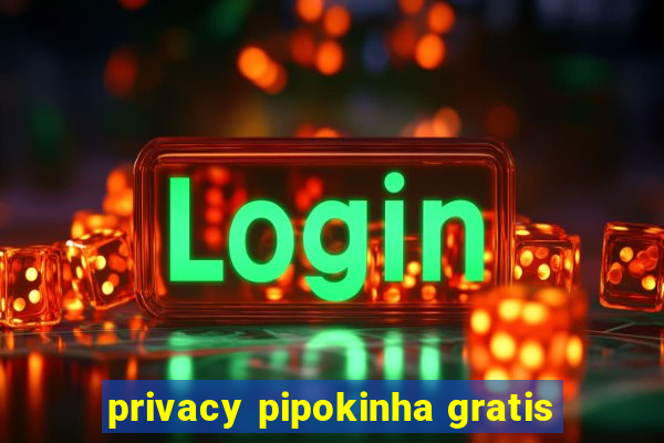 privacy pipokinha gratis